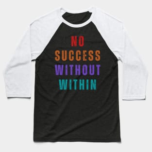 No Success Without Within. A beautiful, design with a great slogan. Baseball T-Shirt